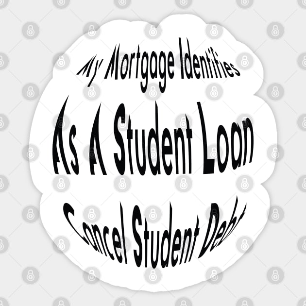 Cool My Mortgage Identifies As A Student Loan Cancel Student Debt Sticker by Duodesign